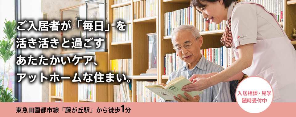 ご入居者が「毎日」をいきいきと過ごす暖かいケア、アットホームな住まい。東急田園都市線「藤が丘駅」から徒歩1分 ご入居者受付中
